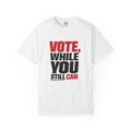 Vote While You Still Can Unisex T-shirt - White (#D219)