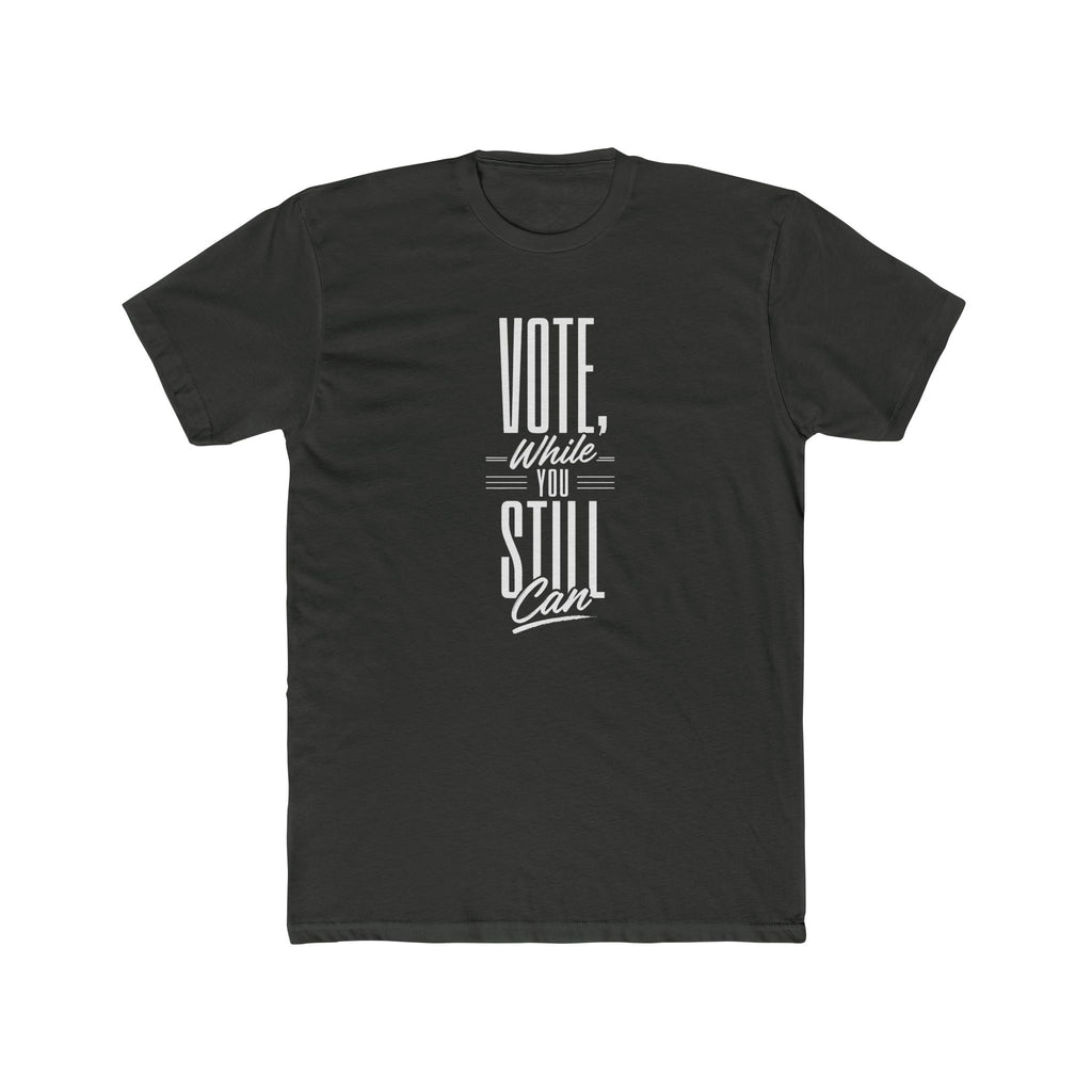 Vote While You Still Can Tee — Political Voter Encouragement T-Shirt